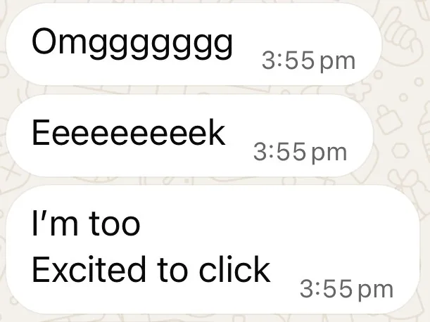 Client messages: Omggggggg. Eeeeeeeeek. I'm too excited to click.